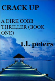 Title: Crack Up, A Dirk Cobb Thriller (Book One), Author: T.L. Peters