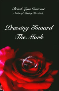 Title: Pressing Toward the Mark, Author: Brook Lynn Dorcent