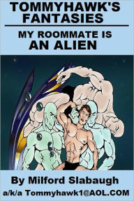 Title: Tommyhawk's Fantasies: My Roommate is an Alien, Author: Milford Slabaugh