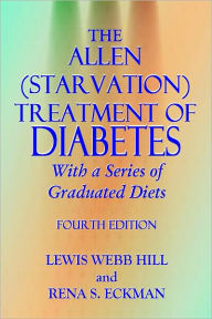 Title: THE ALLEN (STARVATION) TREATMENT OF DIABETES With a Series of Graduated Diets - 4th Edition (Illustrated), Author: LEWIS WEBB HILL