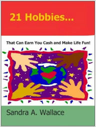 Title: 21 Hobbies That Can Earn You Cash and Make Life Fun, Author: Sandrea Wallace