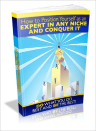 Title: How to Position Yourself as an Expert in Any Niche and Conquer it, Author: Dawn Publishing