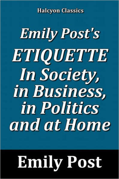 Emily Post's Etiquette In Society, in Business, in Politics and at Home