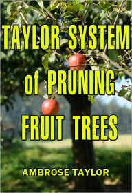 Title: TAYLOR SYSTEM of PRUNING FRUIT TREES, Author: AMBROSE TAYLOR