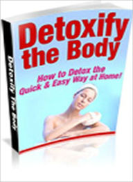 Title: Detoxify The Body - How To Detox The Quick & Easy Way At Home, Author: Dawn Publishing