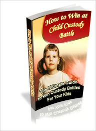 Title: How to Win at Child Custody Battle, Author: Dawn Publishing