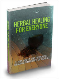 Title: Herbal Healing For Everyone Tap Into The Hidden Healing Powers Of The Natural Healing Properties Of Herbs And Revive Your Mind, Body And Soul!, Author: Dawn Publishing