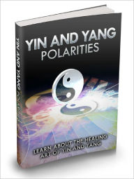 Title: Yin and Yang Polarities Master The Healing Art Of Yin And Yang And Achieve Peace, Balance And Prosperity In Your Body, Author: Dawn Publishing