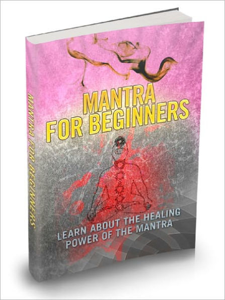 Mantra For Beginners Relive The Ancient Healing Arts Of Mantras And Bring New Energy Into Your Body