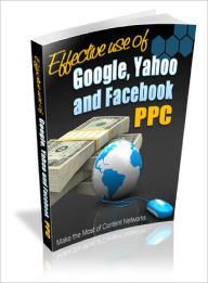 Title: Effective Use Of Google, Yahoo And Facebook PPC, Author: Dawn Publishing