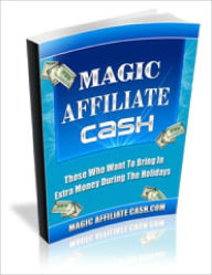 Title: Magic Affiliate Cash Make A Massive Online Income - Without Creatign Any Products And With Very Little Work, Author: Dawn Publishing