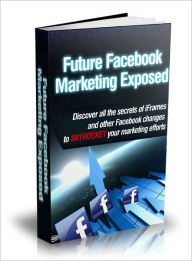 Title: Future Facebook Marketing Exposed, Author: Dawn Publishing