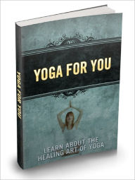 Title: Yoga For You Learn About The Healing Art Of Yoga, Author: Dawn Publishing