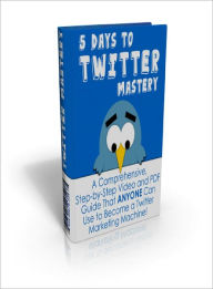 Title: 5 Days to Twitter Mastery, Author: Dawn Publishing
