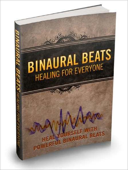 Binaural Beats Healing For Everyone Unleash The Healing Powers Of Binaural Beats And Re-energise Your Body