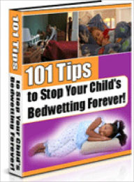 Title: 101 Tips to Stop Your Child's Bedwetting Forever, Author: Dawn Publishing