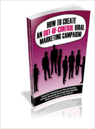 Title: How to Create An Out-Of-Control Viral Marketing Campaign, Author: Dawn Publishing