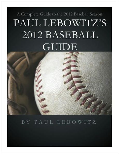 PAUL LEBOWITZ'S 2012 BASEBALL GUIDE