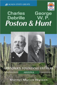 Title: Charles D. Poston & George W.P. Hunt: Arizona's Founding Fathers, Author: Marilyn Myrick Watson