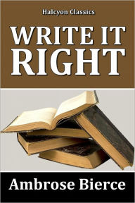 Title: Write it Right: A Little Blacklist of Literary Faults, Author: Ambrose Bierce