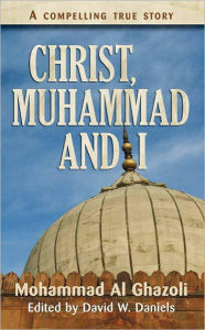 Title: Christ, Muhammad and I, Author: Mohammad Al Ghazoli