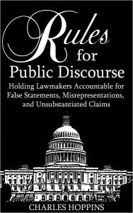 Title: Rules for Public Discourse: Holding Lawmakers Accountable for False Statements, Misrepresentations and Unsubstantiated Claims, Author: Charles Hoppins