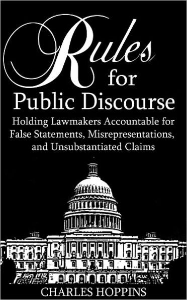 Rules for Public Discourse: Holding Lawmakers Accountable for False Statements, Misrepresentations and Unsubstantiated Claims
