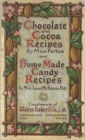 Chocolate and Cocoa Recipes, and Home Made Candy Recipes: Plain Chocolate (For Drinking), Chocolate, Vienna Style, Breakfast Cocoa, Chocolate Layer Cake, Chocolate Cake, Chocolate Marble Cake, Chocolate Glacé Cake, Chocolate Glacé, and more.