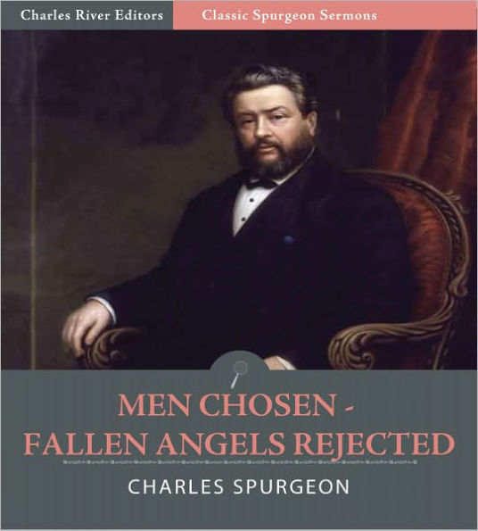 Classic Spurgeon Sermons: Men Chosen – Fallen Angels Rejected (Illustrated)