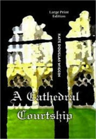 Title: A Cathedral Courtship, Author: Kate Douglas Wiggin