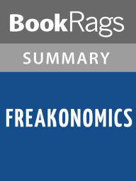 Title: Freakonomics: A Rogue Economists Explores the Hidden Side of Everything, by Steven D. Levitt & Stephen J Dubner Summary & Study Guide, Author: BookRags