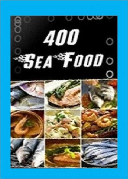 Quick and Easy Cooking Recipes - 400 Sea Food Recipes