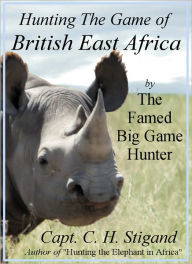 Title: The Game of British East Africa, Author: Captain C. H. Stigand