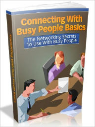 Title: Connecting With Busy People Basics - The Networking Secrets To Use With Busy People, Author: Joye Bridal