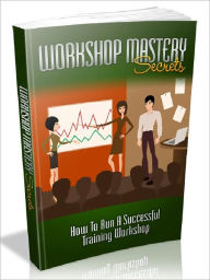 Title: Workshop Mastery Secrets - How To Run A Successful Training Workshop, Author: Joye Bridal