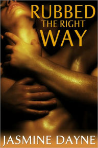 Title: Rubbed the Right Way (Short Erotic Fiction), Author: Jasmine Dayne