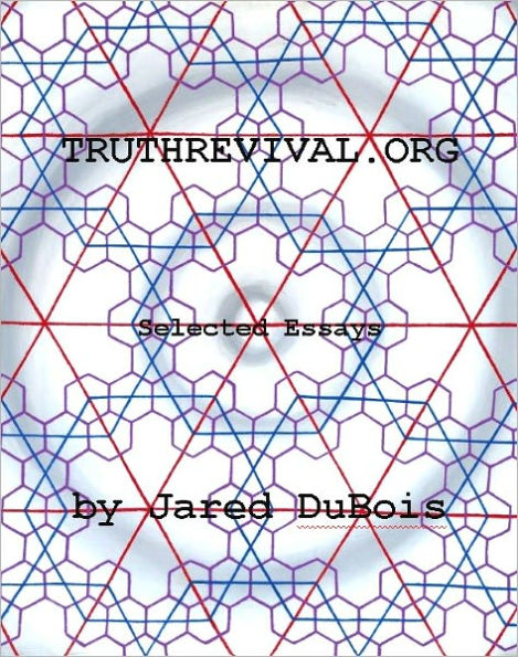 TruthRevival.org - Selected Essays 2007 to 2012