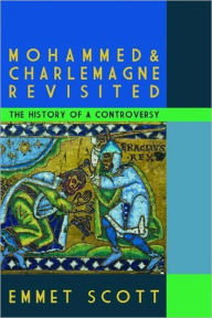 Title: Mohammed & Charlemagne Revisited: The History of a Controversy, Author: Emmet Scott