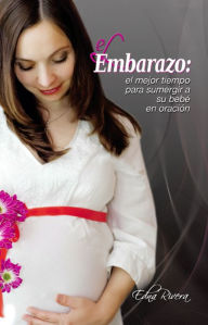 Title: El Embarazo: El mejor tiempo para sumergir a su bebe en oracion, Author: Edna Rivera