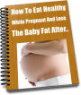 How To Eat Healthy While Pregnant And Lose The Baby Fat Afterwards