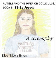 Title: Autism and the Inferior Colliculus, Book 5: 36-Bit People, Author: Eileen Nicole Simon