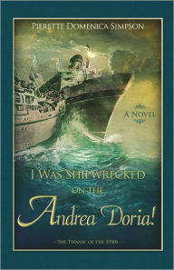 Title: I Was Shipwrecked on the Andrea Doria! The Titanic of the 1950s, Author: Pierette Simpson