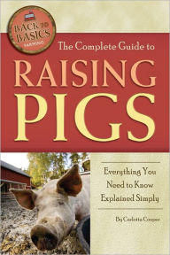 Title: The Complete Guide to Raising Pigs: Everything You Need to Know Explained Simply, Author: Carlotta Cooper