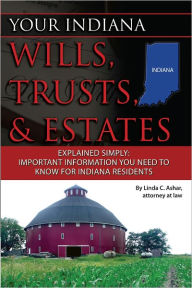 Title: Your Indiana Wills, Trusts, & Estates Explained Simply: Important Information You Need to Know for Indiana Residents, Author: Linda Ashar