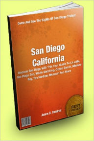 Title: San Diego California : Discover San Diego With This Tour Guide To La Jolla, San Diego Zoo, Whale Watching, Ocean Beach, Mission Bay, The Maritime Museum And More, Author: James R. Ramirez