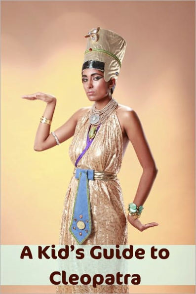 A Kid’s Guide to Cleopatra: An eBook Just for Kids