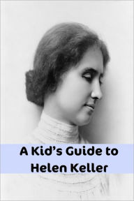 Title: A Kid’s Guide to Helen Keller: An eBook Just for Kids, Author: eKids