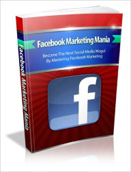 Title: Facebook Marketing Mania - Mastering Facebook Marketing, Author: Tri-Fold Media Group