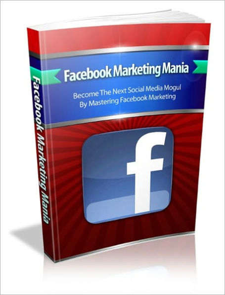 Facebook Marketing Mania - Mastering Facebook Marketing