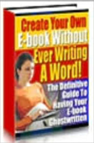 Title: Create Your Own Ebook Without Ever Writing One Word, Author: Online ebook information